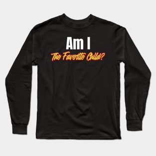 Am I the Favorite Child? Funny Favorite Child Long Sleeve T-Shirt